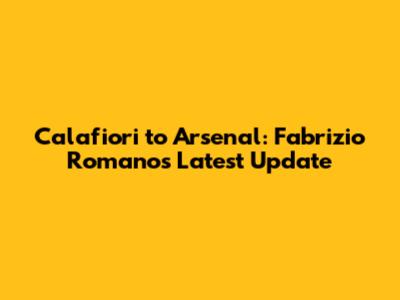Calafiori to Arsenal: Fabrizio Romano's Latest Update