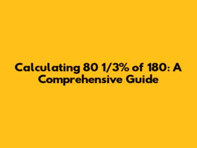 Calculating 80 1/3% of 180: A Comprehensive Guide