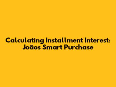 Calculating Installment Interest: João's Smart Purchase