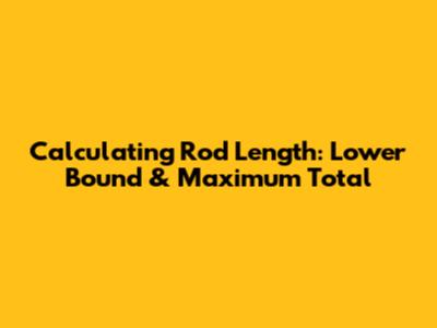 Calculating Rod Length: Lower Bound & Maximum Total