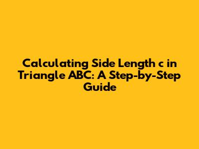 Calculating Side Length 'c' in Triangle ABC: A Step-by-Step Guide