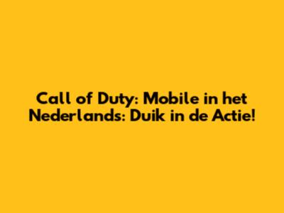 Call of Duty: Mobile in het Nederlands: Duik in de Actie!