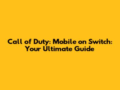 Call of Duty: Mobile on Switch: Your Ultimate Guide