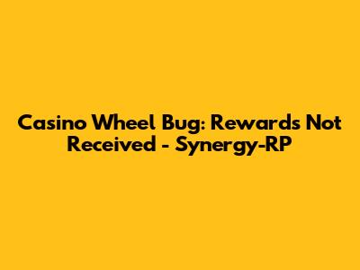 Casino Wheel Bug: Rewards Not Received - Synergy-RP