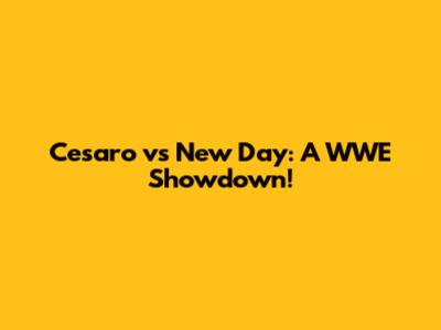Cesaro vs New Day: A WWE Showdown!