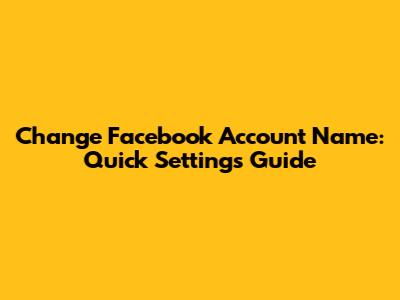 Change Facebook Account Name: Quick Settings Guide
