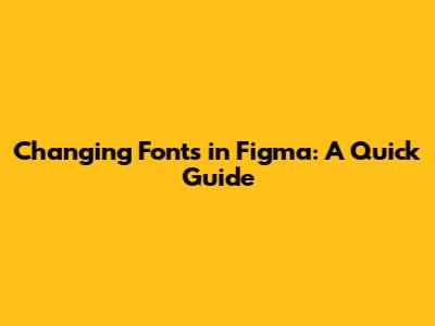 Changing Fonts in Figma: A Quick Guide