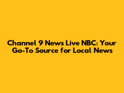 Channel 9 News Live NBC: Your Go-To Source for Local News