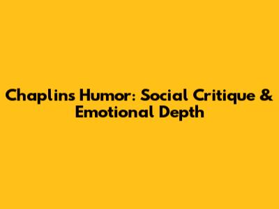Chaplin's Humor: Social Critique & Emotional Depth