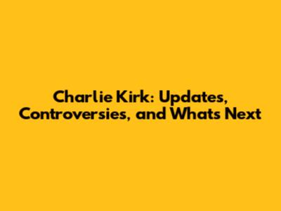 Charlie Kirk: Updates, Controversies, and What's Next