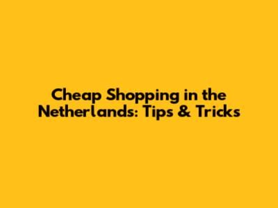 Cheap Shopping in the Netherlands: Tips & Tricks