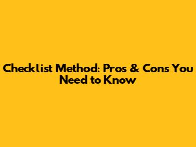 Checklist Method: Pros & Cons You Need to Know