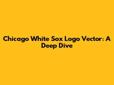 Chicago White Sox Logo Vector: A Deep Dive