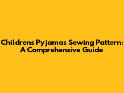 Children's Pyjamas Sewing Pattern: A Comprehensive Guide