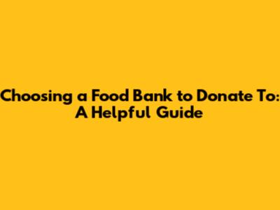 Choosing a Food Bank to Donate To: A Helpful Guide