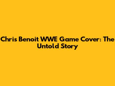 Chris Benoit WWE Game Cover: The Untold Story