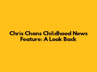 Chris Chan's Childhood News Feature: A Look Back