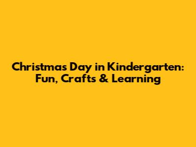 Christmas Day in Kindergarten: Fun, Crafts & Learning