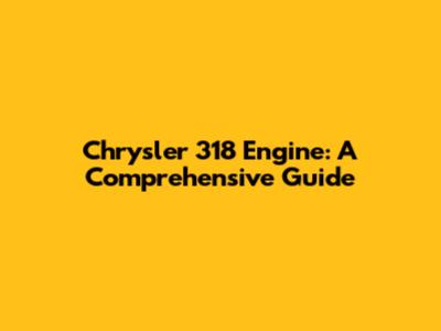 Chrysler 318 Engine: A Comprehensive Guide