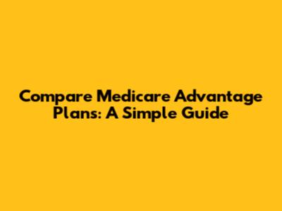 Compare Medicare Advantage Plans: A Simple Guide