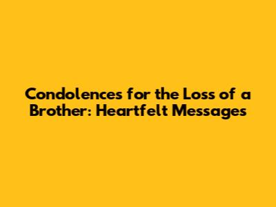 Condolences for the Loss of a Brother: Heartfelt Messages