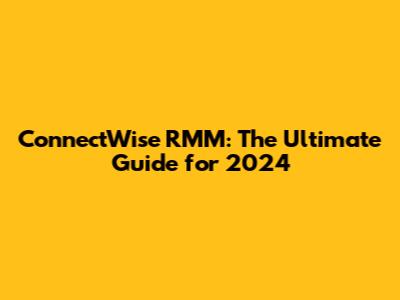 ConnectWise RMM: The Ultimate Guide for 2024