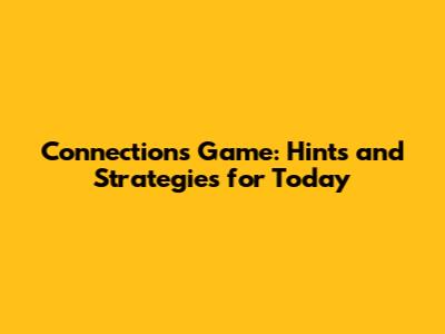 Connections Game: Hints and Strategies for Today