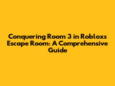 Conquering Room 3 in Roblox's Escape Room: A Comprehensive Guide