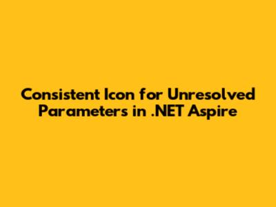 Consistent Icon for Unresolved Parameters in .NET Aspire