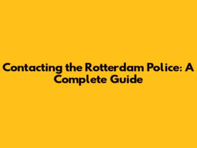 Contacting the Rotterdam Police: A Complete Guide