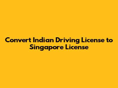 Convert Indian Driving License to Singapore License