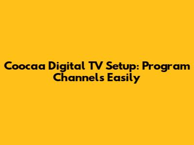 Coocaa Digital TV Setup: Program Channels Easily