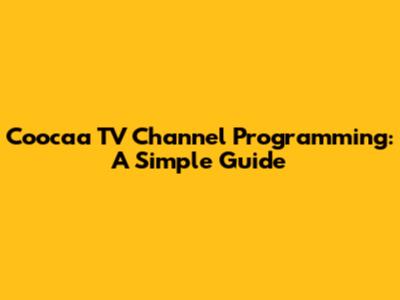 Coocaa TV Channel Programming: A Simple Guide
