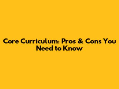 Core Curriculum: Pros & Cons You Need to Know