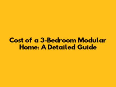Cost of a 3-Bedroom Modular Home: A Detailed Guide