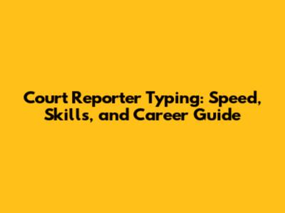 Court Reporter Typing: Speed, Skills, and Career Guide