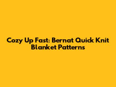 Cozy Up Fast: Bernat Quick Knit Blanket Patterns