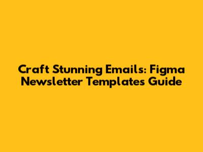 Craft Stunning Emails: Figma Newsletter Templates Guide