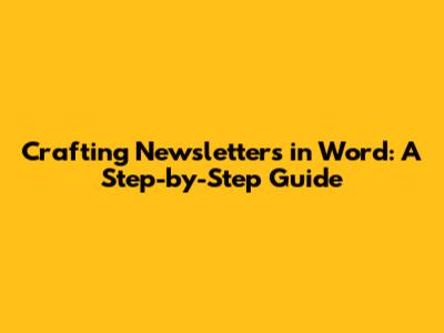 Crafting Newsletters in Word: A Step-by-Step Guide