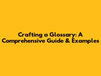 Crafting a Glossary: A Comprehensive Guide & Examples