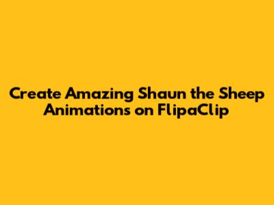Create Amazing Shaun the Sheep Animations on FlipaClip