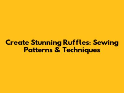 Create Stunning Ruffles: Sewing Patterns & Techniques