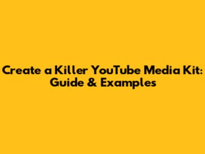Create a Killer YouTube Media Kit: Guide & Examples