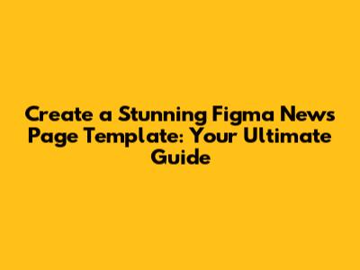 Create a Stunning Figma News Page Template: Your Ultimate Guide