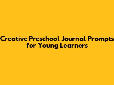 Creative Preschool Journal Prompts for Young Learners