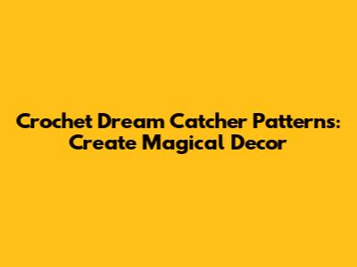 Crochet Dream Catcher Patterns: Create Magical Decor
