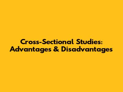 Cross-Sectional Studies: Advantages & Disadvantages