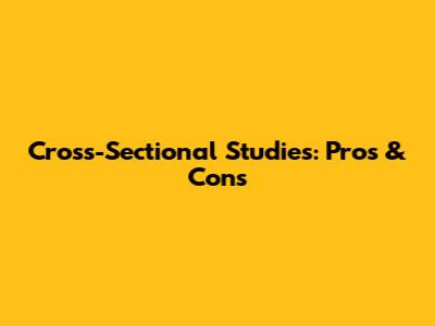 Cross-Sectional Studies: Pros & Cons