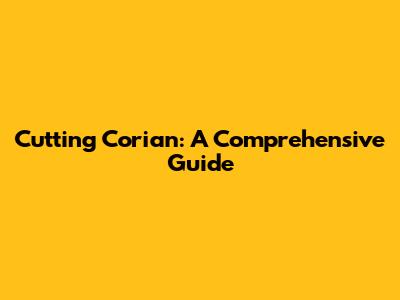 Cutting Corian: A Comprehensive Guide