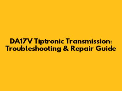 DA17V Tiptronic Transmission: Troubleshooting & Repair Guide